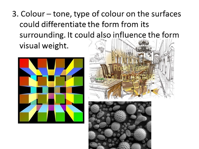 3. Colour – tone, type of colour on the surfaces could differentiate the form